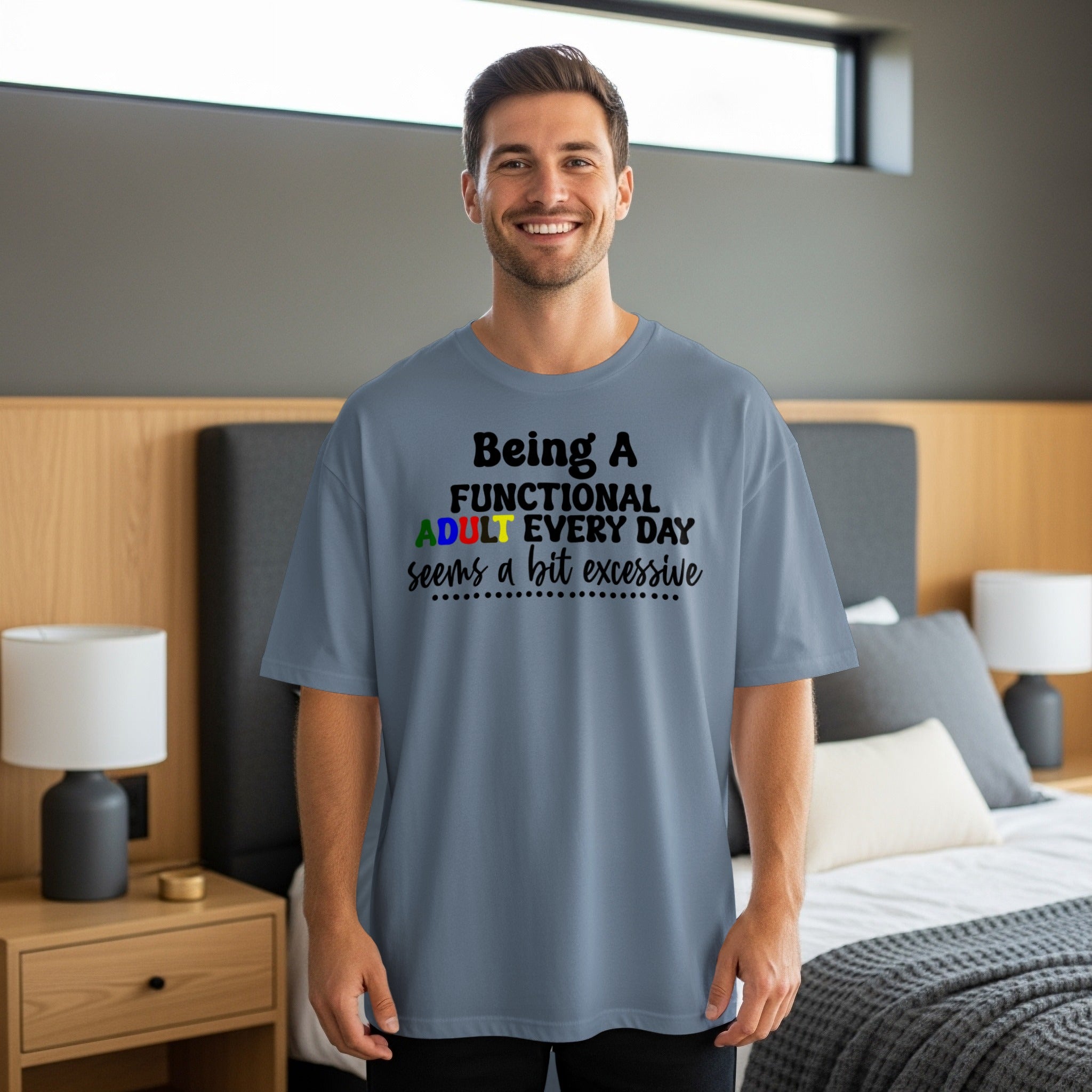 Being a Functional Adult Every Day Seems a Bit Excessive T-Shirt