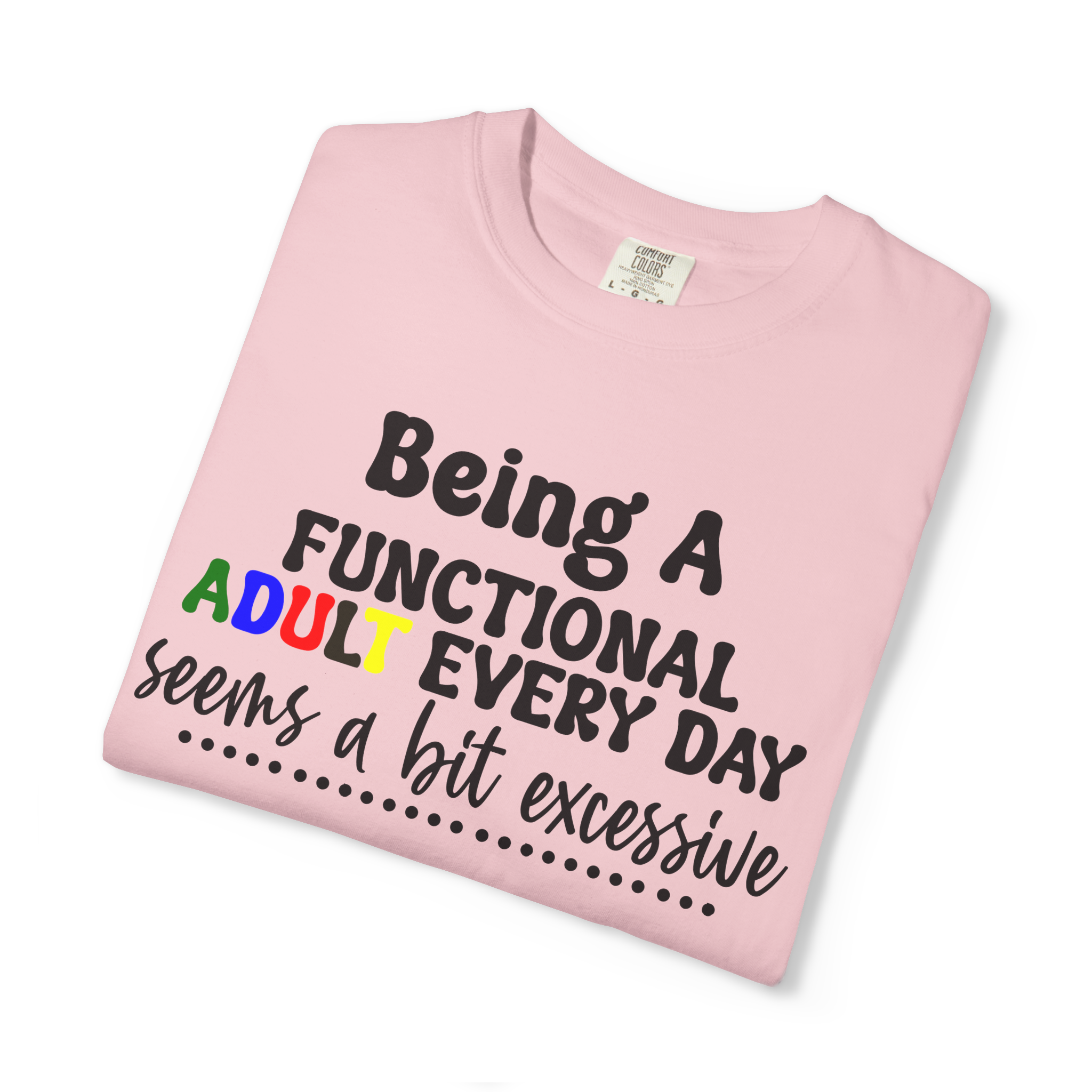Being a Functional Adult Every Day Seems a Bit Excessive T-Shirt