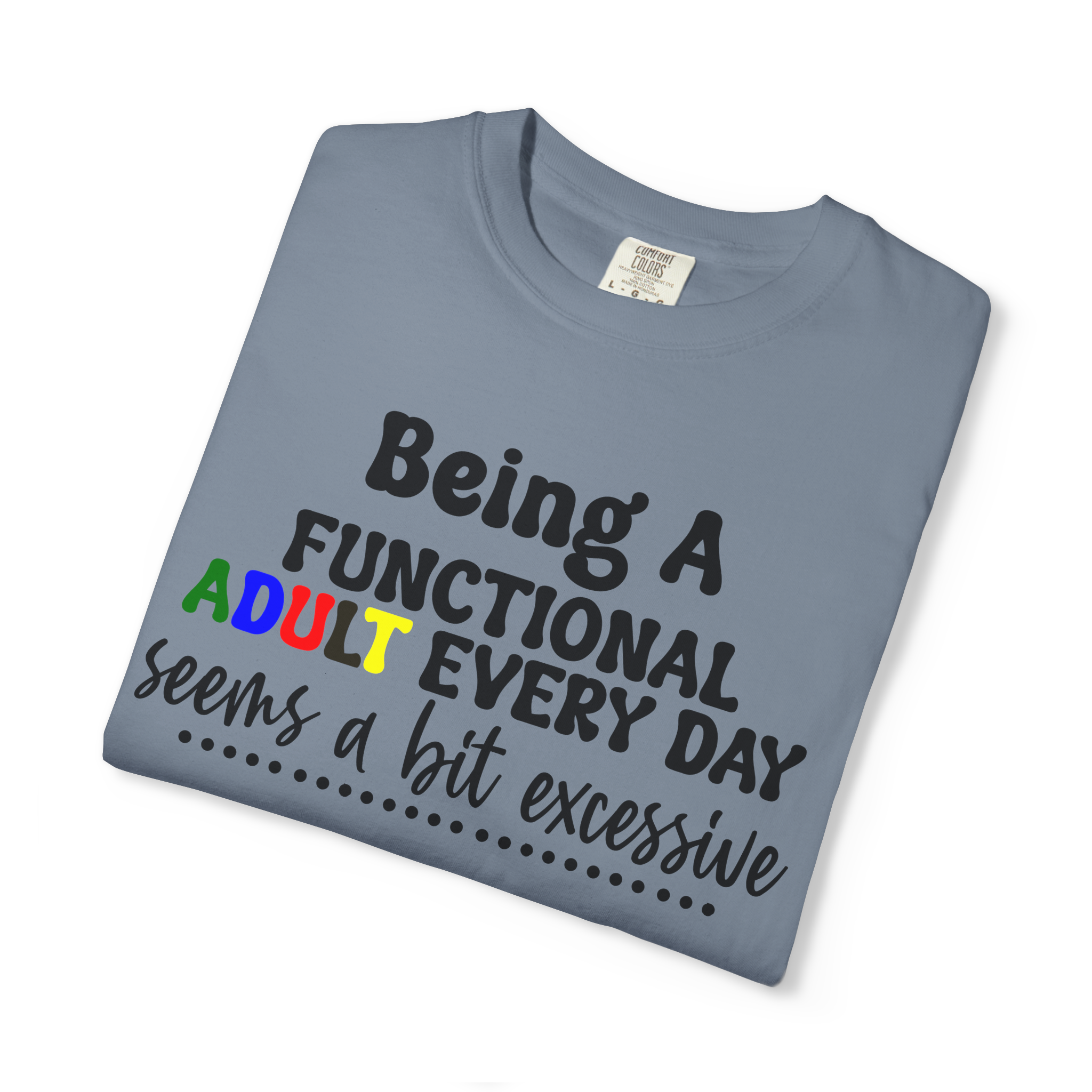 Being a Functional Adult Every Day Seems a Bit Excessive T-Shirt