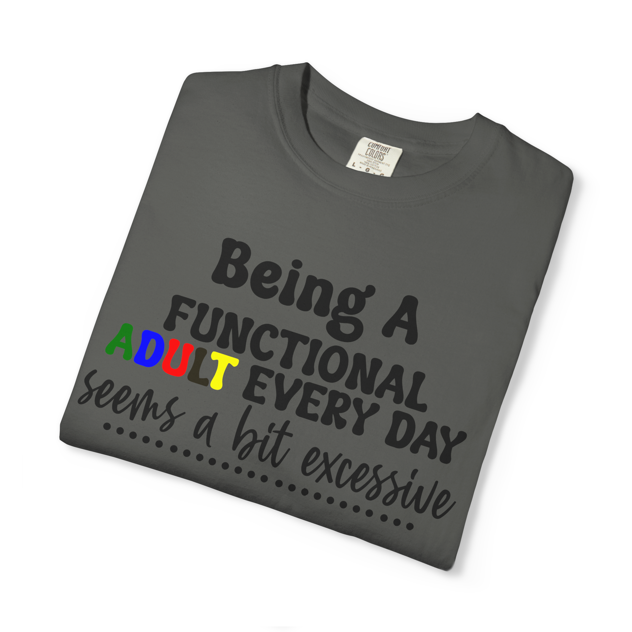 Being a Functional Adult Every Day Seems a Bit Excessive T-Shirt