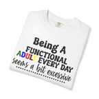 Being a Functional Adult Every Day Seems a Bit Excessive T-Shirt