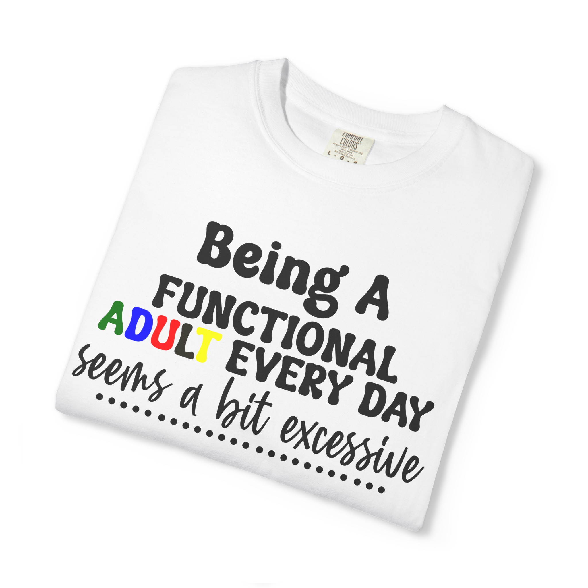 Being a Functional Adult Every Day Seems a Bit Excessive T-Shirt