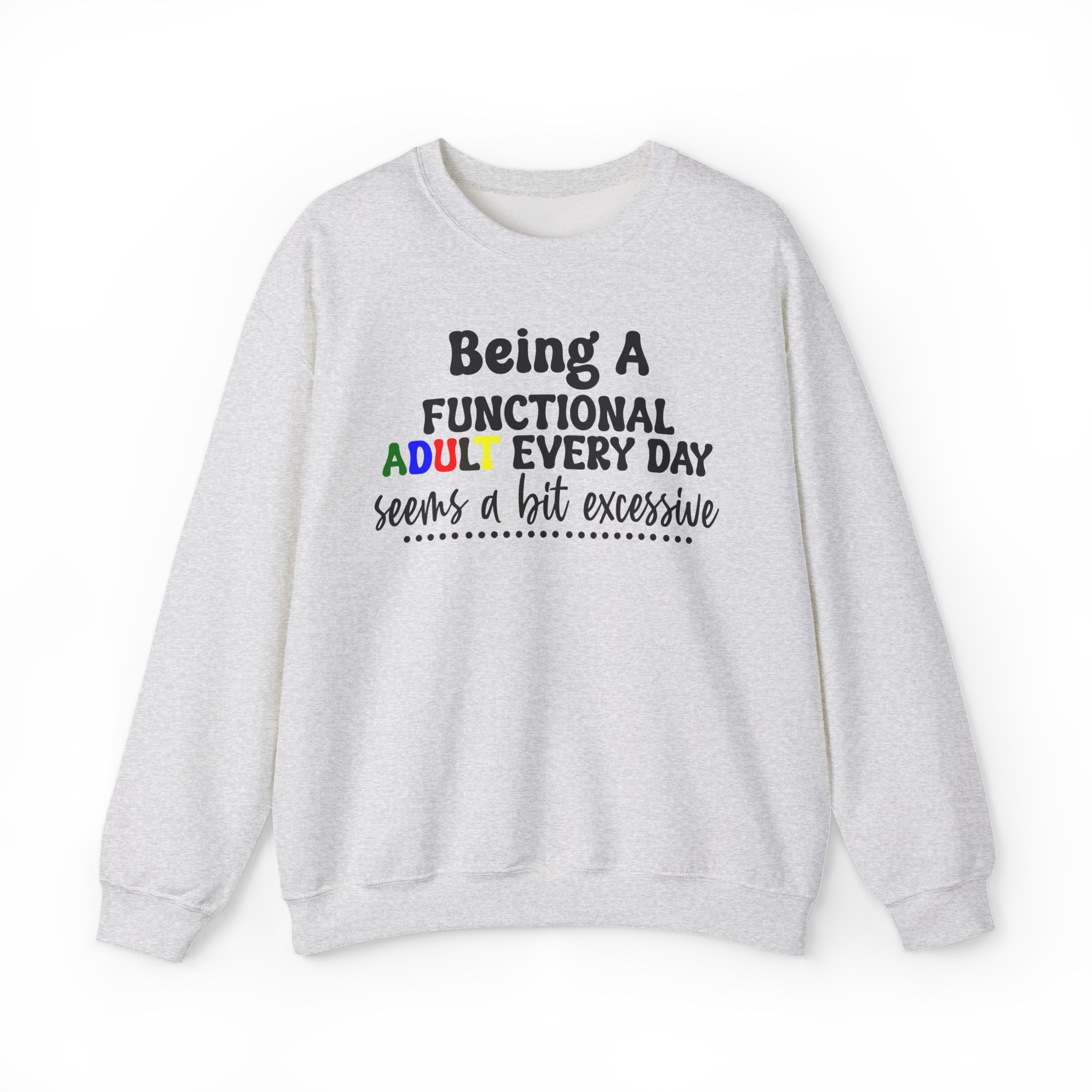 Being a Functional Adult Every Day Seems a Bit Excessive Sweatshirt