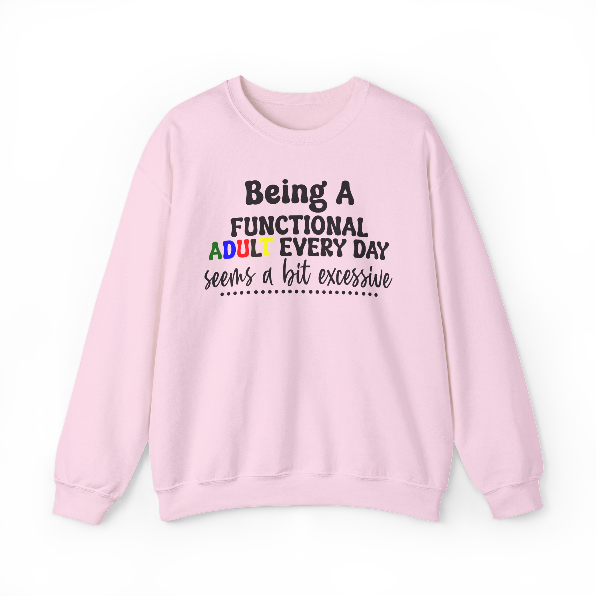 Being a Functional Adult Every Day Seems a Bit Excessive Sweatshirt