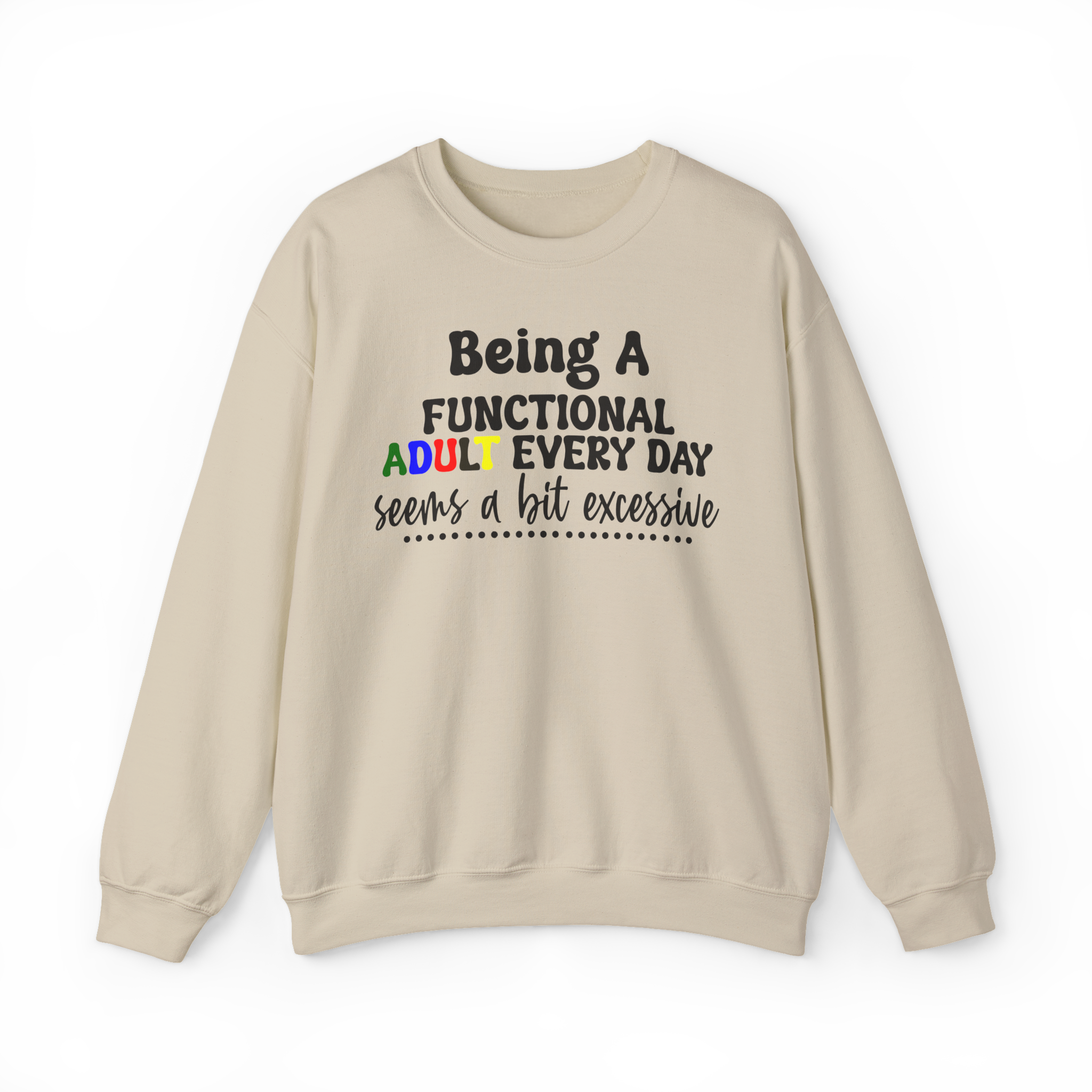 Being a Functional Adult Every Day Seems a Bit Excessive Sweatshirt