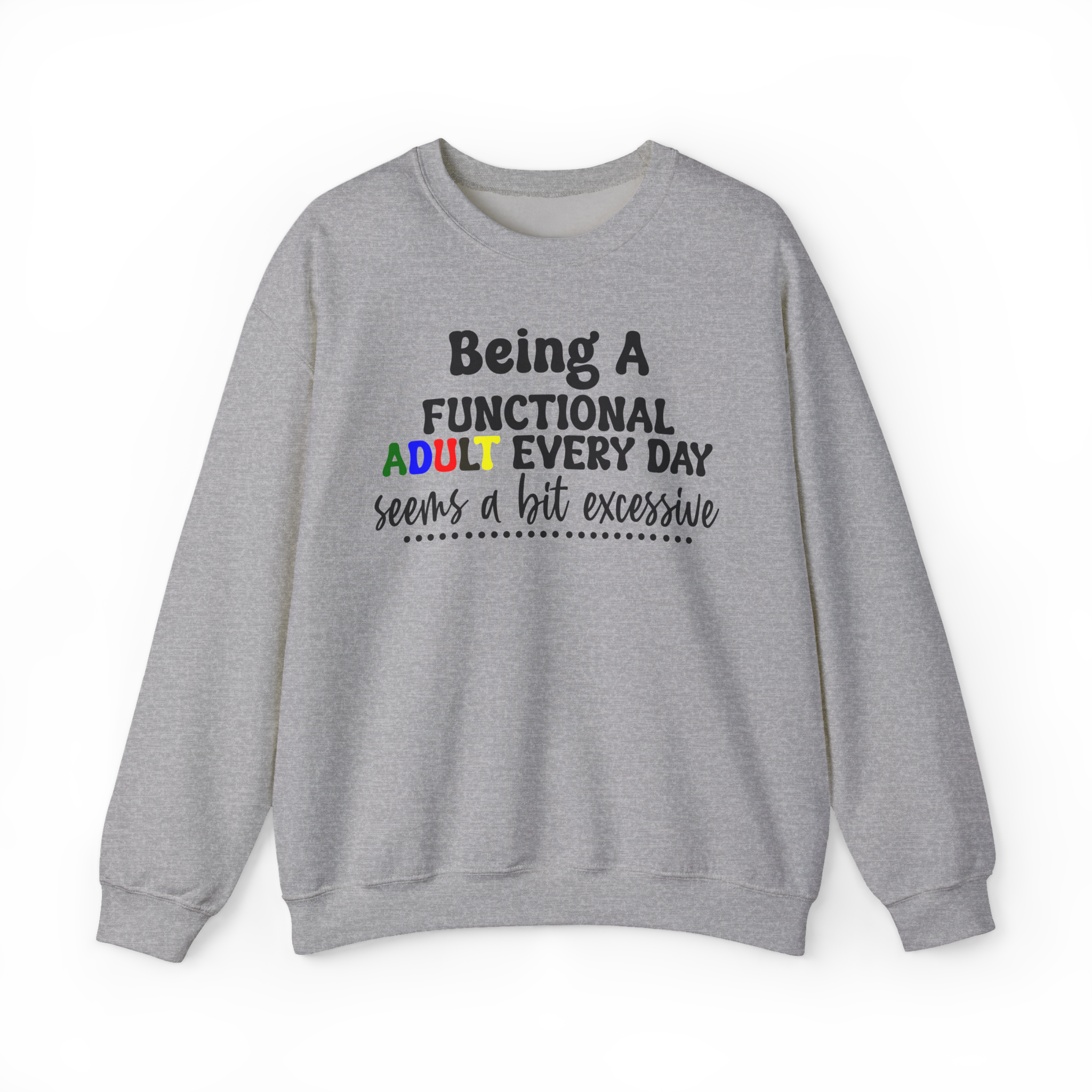 Being a Functional Adult Every Day Seems a Bit Excessive Sweatshirt