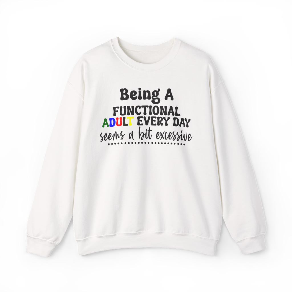 Being a Functional Adult Every Day Seems a Bit Excessive Sweatshirt