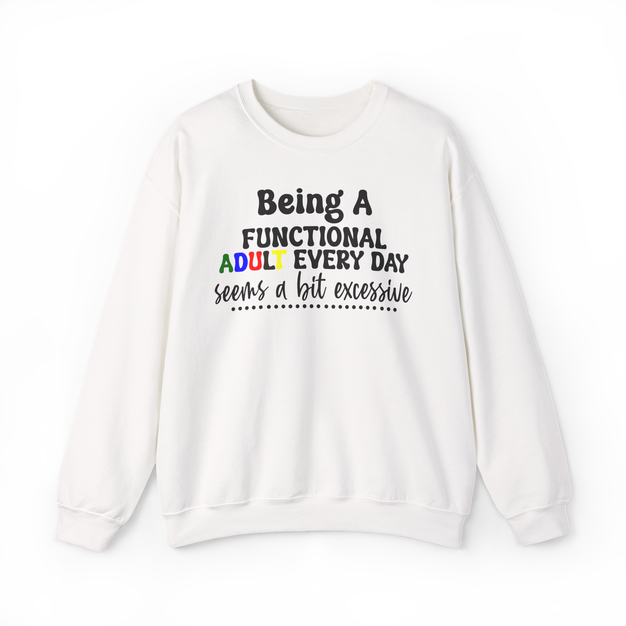 Being a Functional Adult Every Day Seems a Bit Excessive Sweatshirt