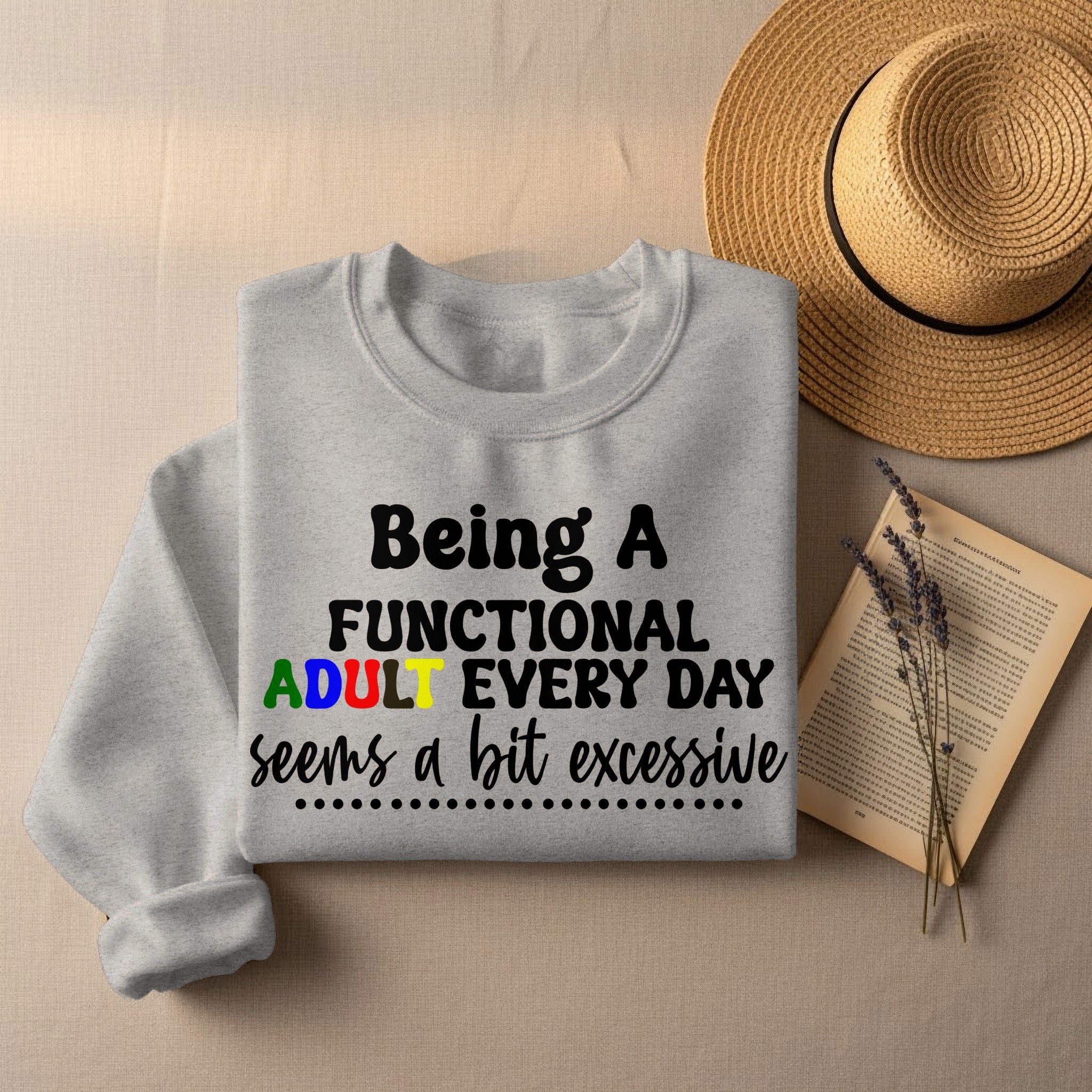 Being a Functional Adult Every Day Seems a Bit Excessive Sweatshirt