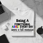 Being a Functional Adult Every Day Seems a Bit Excessive T-Shirt