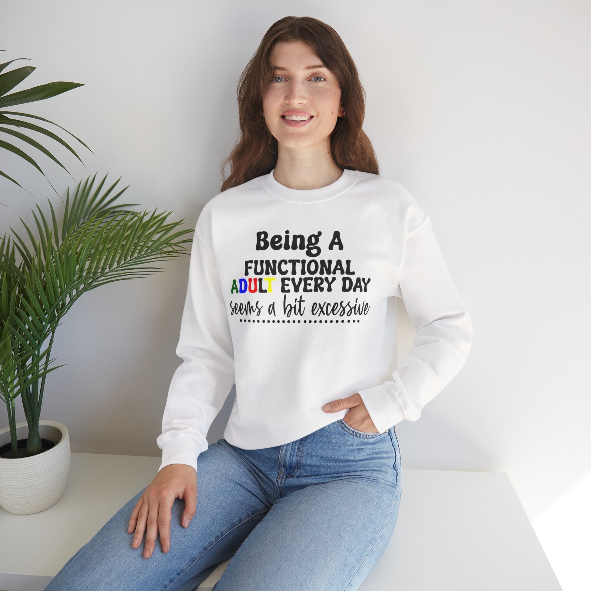 Being a Functional Adult Every Day Seems a Bit Excessive Sweatshirt