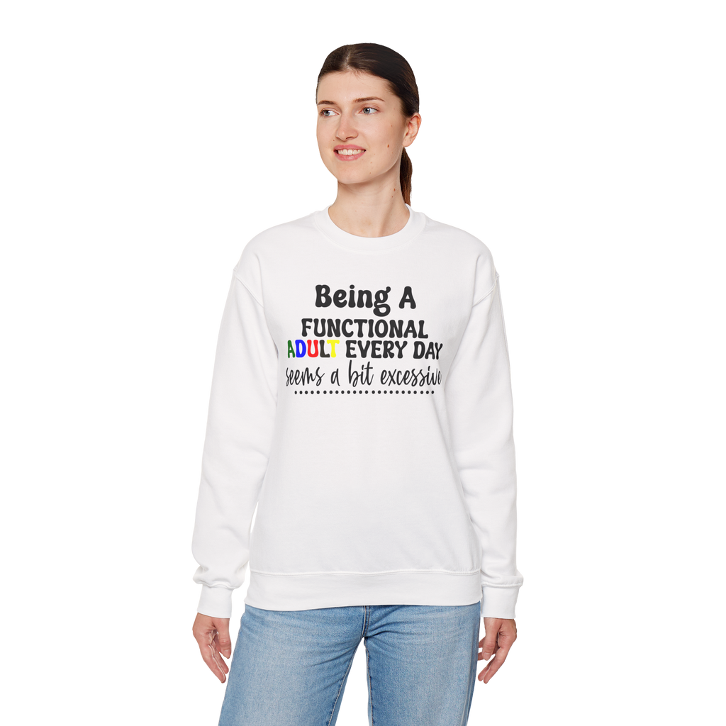 Being a Functional Adult Every Day Seems a Bit Excessive Sweatshirt
